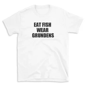 EAT FISH WEAR GRUNDENS - White T-shirt for Men and Women - Black Quote Text Design - Soft Cotton Graphic Tee - Comfortable Unisex T-Shirt