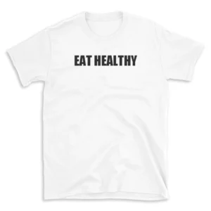 EAT HEALTHY - White T-shirt for Men and Women - Black Quote Text Design - Soft Cotton Graphic Tee - Comfortable Unisex T-Shirt