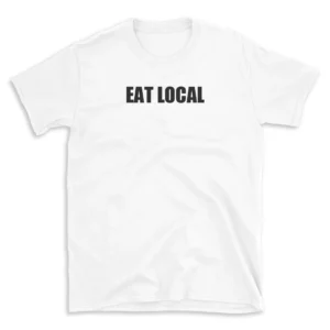 EAT LOCAL - White T-shirt for Men and Women - Black Quote Text Design - Soft Cotton Graphic Tee - Comfortable Unisex T-Shirt