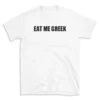 EAT ME GREEK - White T-shirt for Men and Women - Black Quote Text Design - Soft Cotton Graphic Tee - Comfortable Unisex T-Shirt