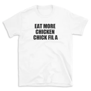 EAT MORE CHICKEN CHICK FIL A - White T-shirt for Men and Women - Black Quote Text Design - Soft Cotton Graphic Tee - Comfortable Unisex T-Shirt