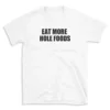 EAT MORE HOLE FOODS - White T-shirt for Men and Women - Black Quote Text Design - Soft Cotton Graphic Tee - Comfortable Unisex T-Shirt