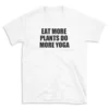 EAT MORE PLANTS DO MORE YOGA - White T-shirt for Men and Women - Black Quote Text Design - Soft Cotton Graphic Tee - Comfortable Unisex T-Shirt