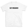 EAT ORGANIC - White T-shirt for Men and Women - Black Quote Text Design - Soft Cotton Graphic Tee - Comfortable Unisex T-Shirt