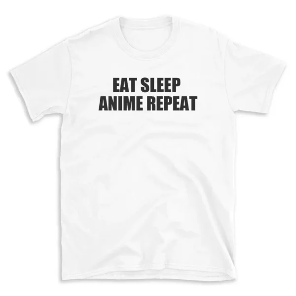 EAT SLEEP ANIME REPEAT - White T-shirt for Men and Women - Black Quote Text Design - Soft Cotton Graphic Tee - Comfortable Unisex T-Shirt