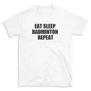 EAT SLEEP BADMINTON REPEAT - White T-shirt for Men and Women - Black Quote Text Design - Soft Cotton Graphic Tee - Comfortable Unisex T-Shirt