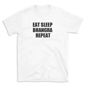 EAT SLEEP BHANGRA REPEAT - White T-shirt for Men and Women - Black Quote Text Design - Soft Cotton Graphic Tee - Comfortable Unisex T-Shirt