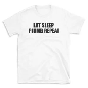 EAT SLEEP PLUMB REPEAT - White T-shirt for Men and Women - Black Quote Text Design - Soft Cotton Graphic Tee - Comfortable Unisex T-Shirt