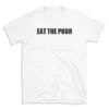 EAT THE POOR - White T-shirt for Men and Women - Black Quote Text Design - Soft Cotton Graphic Tee - Comfortable Unisex T-Shirt