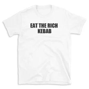 EAT THE RICH KEBAB - White T-shirt for Men and Women - Black Quote Text Design - Soft Cotton Graphic Tee - Comfortable Unisex T-Shirt