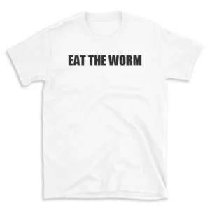 EAT THE WORM - White T-shirt for Men and Women - Black Quote Text Design - Soft Cotton Graphic Tee - Comfortable Unisex T-Shirt