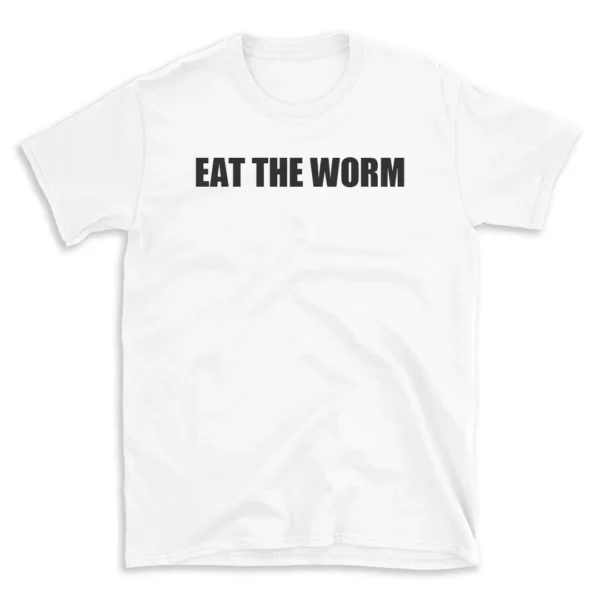 EAT THE WORM - White T-shirt for Men and Women - Black Quote Text Design - Soft Cotton Graphic Tee - Comfortable Unisex T-Shirt