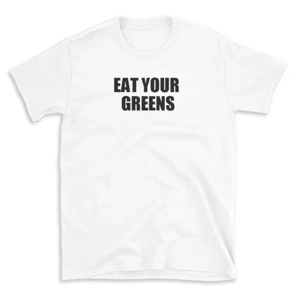 EAT YOUR GREENS - White T-shirt for Men and Women - Black Quote Text Design - Soft Cotton Graphic Tee - Comfortable Unisex T-Shirt