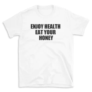 ENJOY HEALTH EAT YOUR HONEY - White T-shirt for Men and Women - Black Quote Text Design - Soft Cotton Graphic Tee - Comfortable Unisex T-Shirt