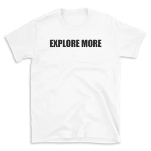 EXPLORE MORE - White T-shirt for Men and Women - Black Quote Text Design - Soft Cotton Graphic Tee - Comfortable Unisex T-Shirt