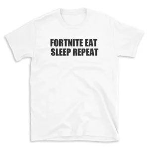 FORTNITE EAT SLEEP REPEAT - White T-shirt for Men and Women - Black Quote Text Design - Soft Cotton Graphic Tee - Comfortable Unisex T-Shirt