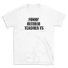 FUNNY RETIRED TEACHER TS - White T-shirt for Men and Women - Black Quote Text Design - Soft Cotton Graphic Tee - Comfortable Unisex T-Shirt