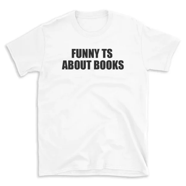 FUNNY TS ABOUT BOOKS - White T-shirt for Men and Women - Black Quote Text Design - Soft Cotton Graphic Tee - Comfortable Unisex T-Shirt