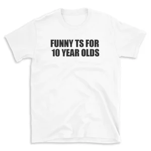 FUNNY TS FOR 10 YEAR OLDS - White T-shirt for Men and Women - Black Quote Text Design - Soft Cotton Graphic Tee - Comfortable Unisex T-Shirt