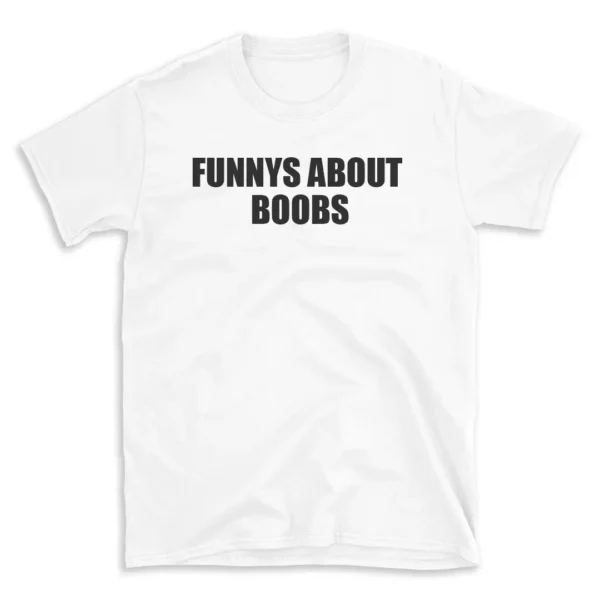 FUNNYS ABOUT BOOBS - White T-shirt for Men and Women - Black Quote Text Design - Soft Cotton Graphic Tee - Comfortable Unisex T-Shirt