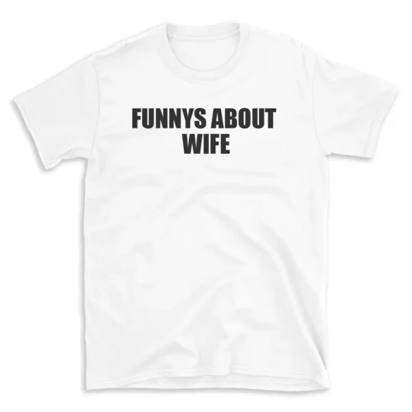 FUNNYS ABOUT WIFE - White T-shirt for Men and Women - Black Quote Text Design - Soft Cotton Graphic Tee - Comfortable Unisex T-Shirt