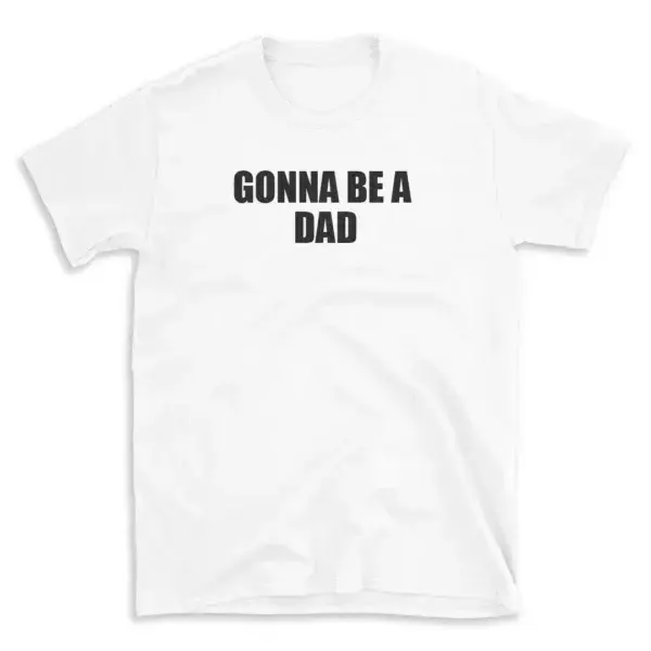 GONNA BE A DAD - White T-shirt for Men and Women - Black Quote Text Design - Soft Cotton Graphic Tee - Comfortable Unisex T-Shirt