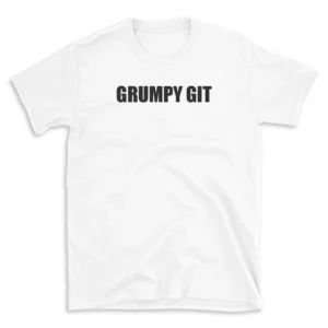 GRUMPY GIT - White T-shirt for Men and Women - Black Quote Text Design - Soft Cotton Graphic Tee - Comfortable Unisex T-Shirt