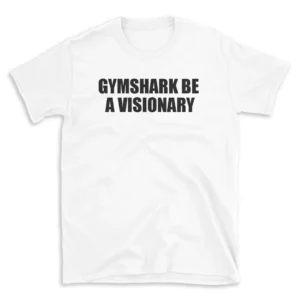 GYMSHARK BE A VISIONARY - White T-shirt for Men and Women - Black Quote Text Design - Soft Cotton Graphic Tee - Comfortable Unisex T-Shirt