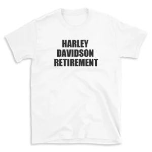 HARLEY DAVIDSON RETIREMENT - White T-shirt for Men and Women - Black Quote Text Design - Soft Cotton Graphic Tee - Comfortable Unisex T-Shirt