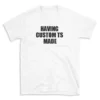 HAVING CUSTOM TS MADE - White T-shirt for Men and Women - Black Quote Text Design - Soft Cotton Graphic Tee - Comfortable Unisex T-Shirt