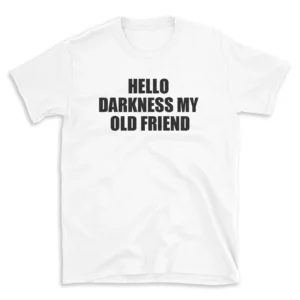 HELLO DARKNESS MY OLD FRIEND - White T-shirt for Men and Women - Black Quote Text Design - Soft Cotton Graphic Tee - Comfortable Unisex T-Shirt