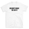 HELMUT MADE ME DO IT - White T-shirt for Men and Women - Black Quote Text Design - Soft Cotton Graphic Tee - Comfortable Unisex T-Shirt