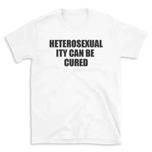 HETEROSEXUALITY CAN BE CURED - White T-shirt for Men and Women - Black Quote Text Design - Soft Cotton Graphic Tee - Comfortable Unisex T-Shirt