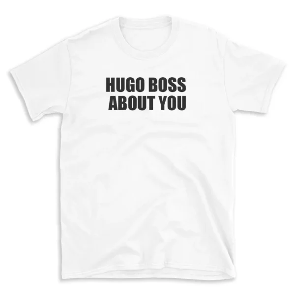 HUGO BOSS ABOUT YOU - White T-shirt for Men and Women - Black Quote Text Design - Soft Cotton Graphic Tee - Comfortable Unisex T-Shirt