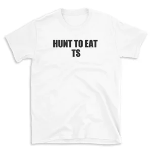 HUNT TO EAT TS - White T-shirt for Men and Women - Black Quote Text Design - Soft Cotton Graphic Tee - Comfortable Unisex T-Shirt