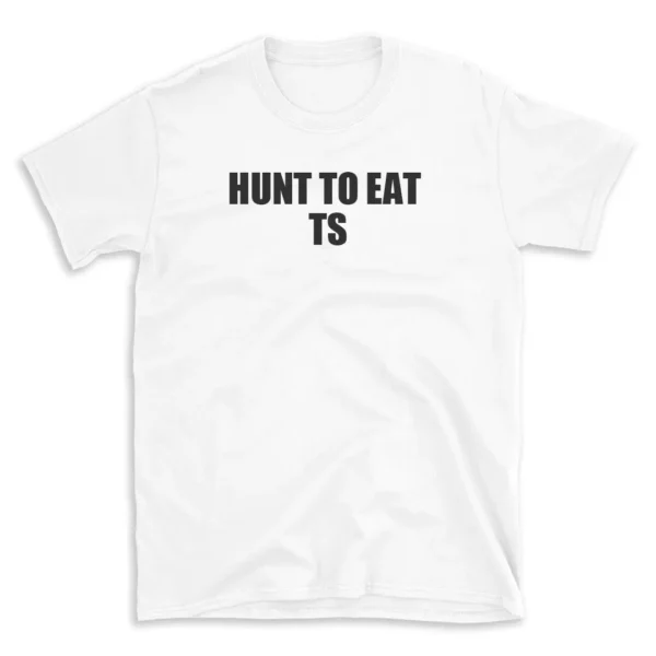 HUNT TO EAT TS - White T-shirt for Men and Women - Black Quote Text Design - Soft Cotton Graphic Tee - Comfortable Unisex T-Shirt