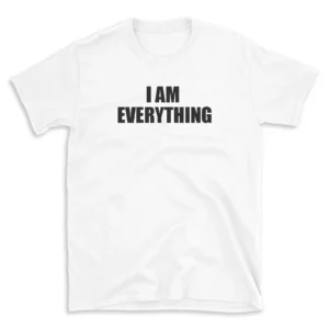 I AM EVERYTHING - White T-shirt for Men and Women - Black Quote Text Design - Soft Cotton Graphic Tee - Comfortable Unisex T-Shirt