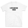 I ATE AN OLD 96ER - White T-shirt for Men and Women - Black Quote Text Design - Soft Cotton Graphic Tee - Comfortable Unisex T-Shirt