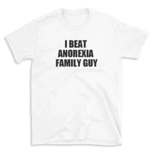 I BEAT ANOREXIA FAMILY GUY - White T-shirt for Men and Women - Black Quote Text Design - Soft Cotton Graphic Tee - Comfortable Unisex T-Shirt