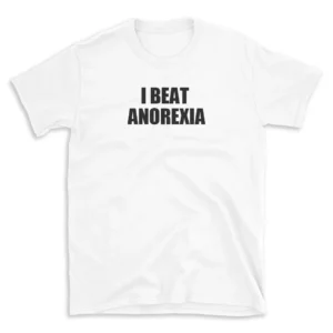 I BEAT ANOREXIA - White T-shirt for Men and Women - Black Quote Text Design - Soft Cotton Graphic Tee - Comfortable Unisex T-Shirt