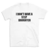 I DON'T HAVE A STEP DAUGHTER - White T-shirt for Men and Women - Black Quote Text Design - Soft Cotton Graphic Tee - Comfortable Unisex T-Shirt