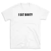 I EAT BOOTY - White T-shirt for Men and Women - Black Quote Text Design - Soft Cotton Graphic Tee - Comfortable Unisex T-Shirt