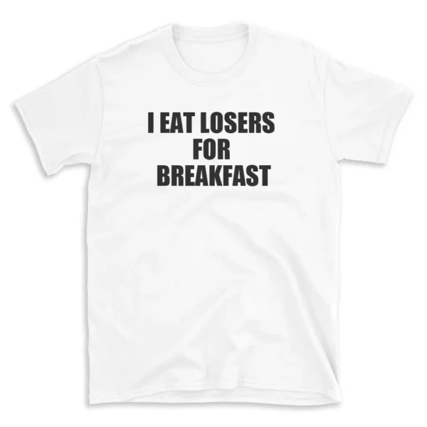 I EAT LOSERS FOR BREAKFAST - White T-shirt for Men and Women - Black Quote Text Design - Soft Cotton Graphic Tee - Comfortable Unisex T-Shirt