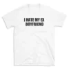 I HATE MY EX BOYFRIEND - White T-shirt for Men and Women - Black Quote Text Design - Soft Cotton Graphic Tee - Comfortable Unisex T-Shirt