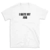 I HATE MY JOB - White T-shirt for Men and Women - Black Quote Text Design - Soft Cotton Graphic Tee - Comfortable Unisex T-Shirt