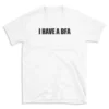 I HAVE A BFA - White T-shirt for Men and Women - Black Quote Text Design - Soft Cotton Graphic Tee - Comfortable Unisex T-Shirt