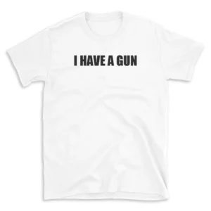 I HAVE A GUN - White T-shirt for Men and Women - Black Quote Text Design - Soft Cotton Graphic Tee - Comfortable Unisex T-Shirt