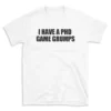 I HAVE A PHD GAME GRUMPS - White T-shirt for Men and Women - Black Quote Text Design - Soft Cotton Graphic Tee - Comfortable Unisex T-Shirt