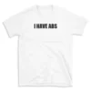 I HAVE ABS - White T-shirt for Men and Women - Black Quote Text Design - Soft Cotton Graphic Tee - Comfortable Unisex T-Shirt