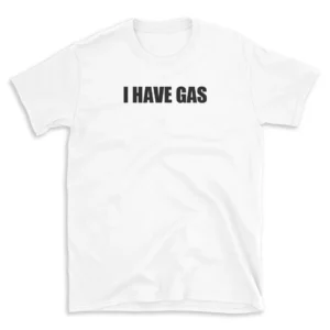 I HAVE GAS - White T-shirt for Men and Women - Black Quote Text Design - Soft Cotton Graphic Tee - Comfortable Unisex T-Shirt